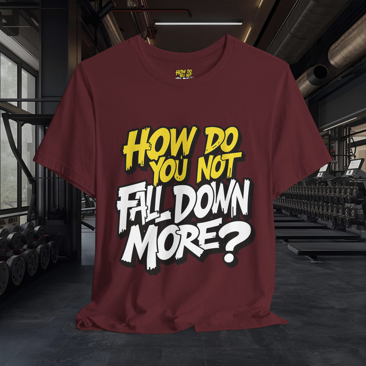 How Do You Not Fall Down More? Funny Graphic Tee - Sarcastic Humor Shirt - XS-4XL