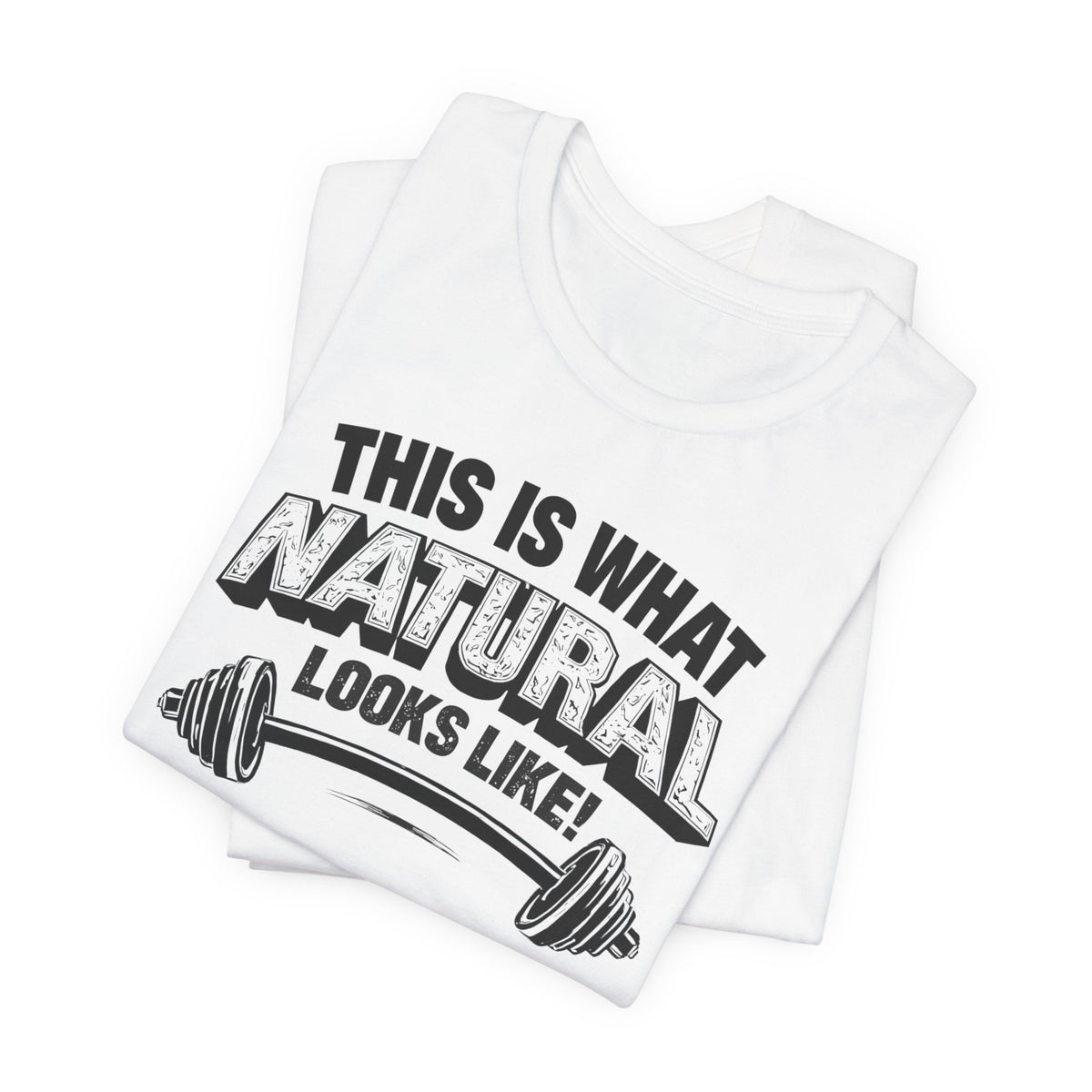 Funny Gym Weightlifting T-Shirt | This Is What Natural Looks Like Tee