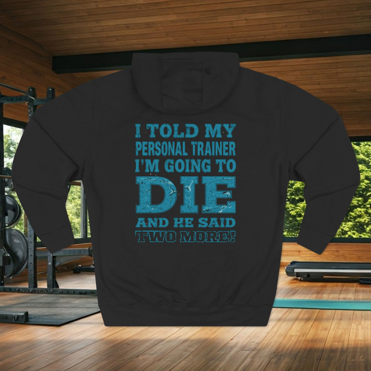 I Told My Personal Trainer I Was Going To Die And He Said Two More! - Funny Gym Hoodie - XS-3XL