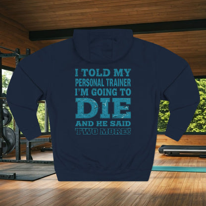 I Told My Personal Trainer I Was Going To Die And He Said Two More! - Funny Gym Hoodie - XS-3XL