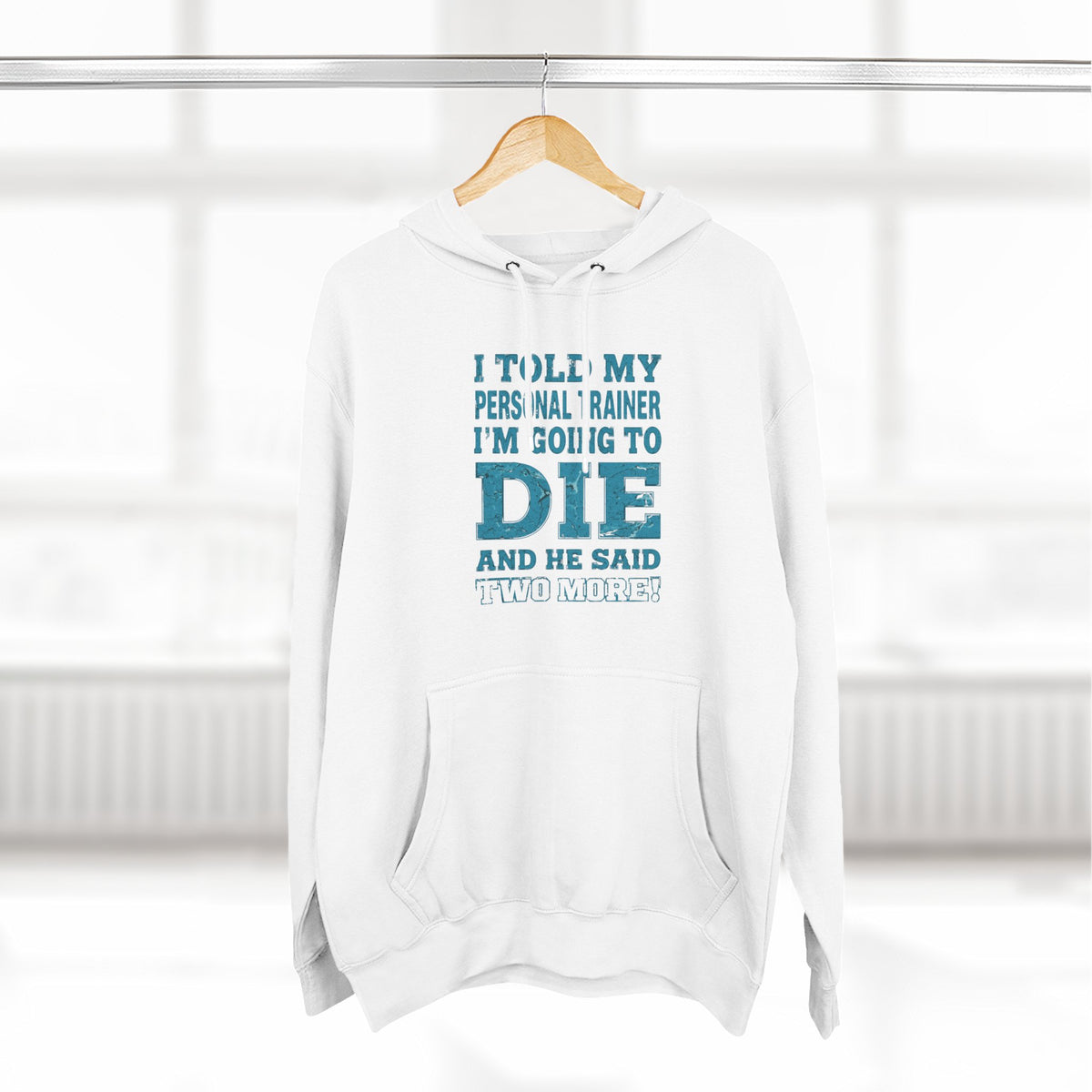 I Told My Personal Trainer I Was Going To Die And He Said Two More! - Funny Gym Hoodie - XS-3XL