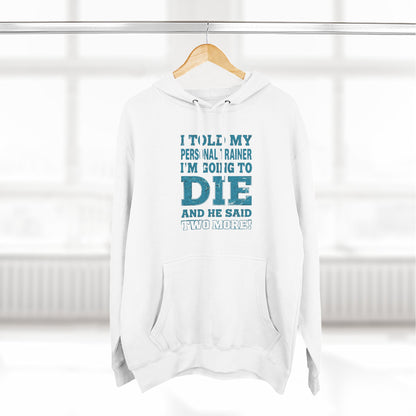 I Told My Personal Trainer I Was Going To Die And He Said Two More! - Funny Gym Hoodie - XS-3XL