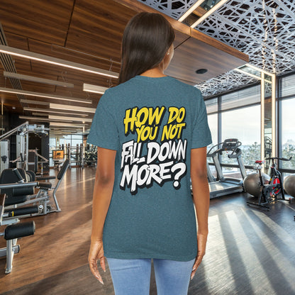 How Do You Not Fall Down More? Funny Graphic Tee - Sarcastic Humor Shirt - XS-4XL