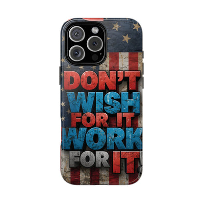 Don't Wish For It Work For It Tough Phone Case - Motivational Patriotic Design