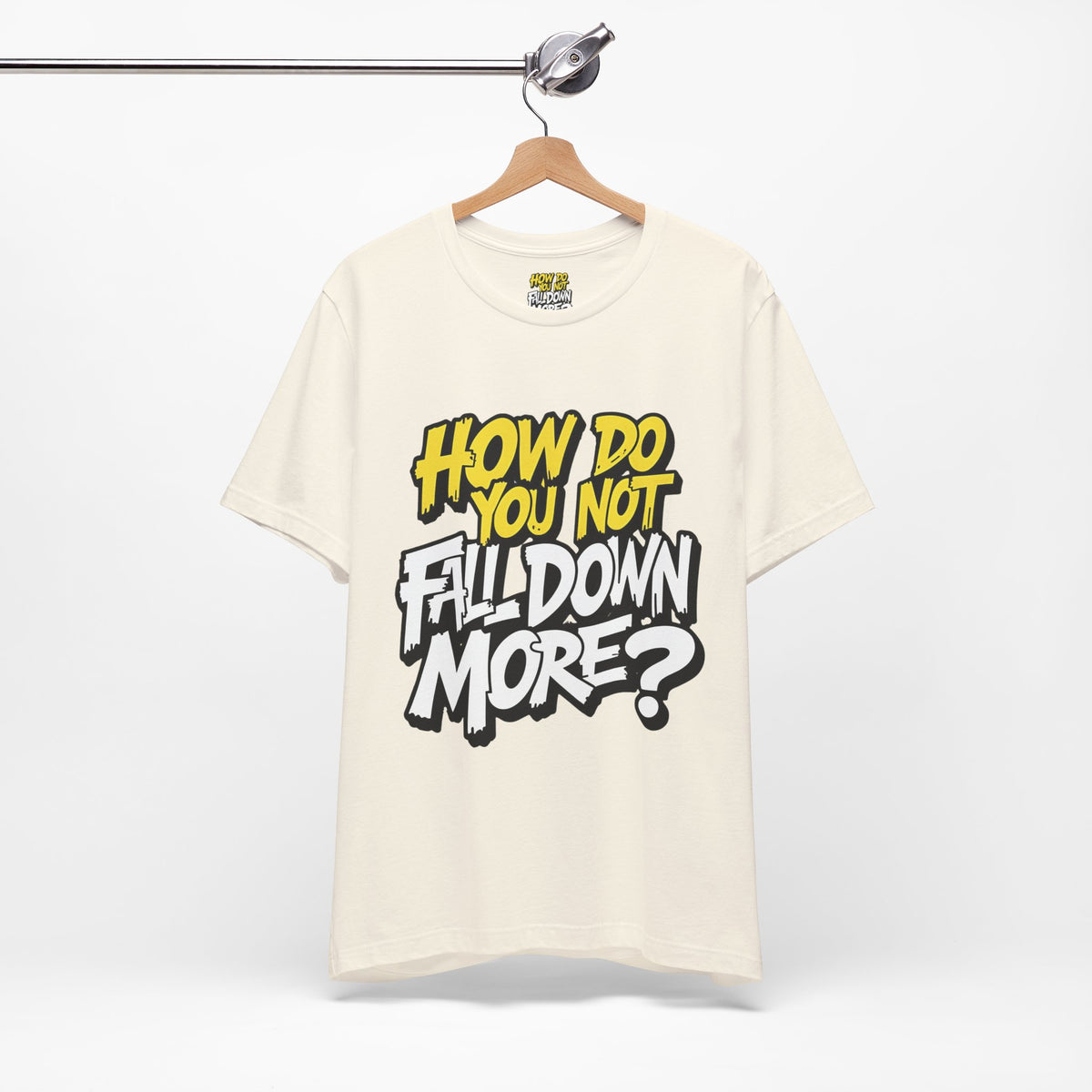 How Do You Not Fall Down More? Funny Graphic Tee - Sarcastic Humor Shirt - XS-4XL