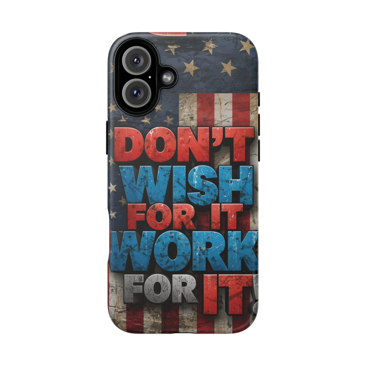 Don't Wish For It Work For It Tough Phone Case - Motivational Patriotic Design