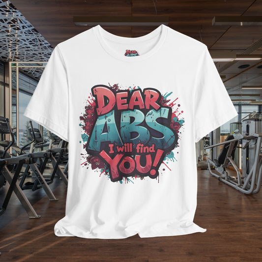 Dear Abs I Will Find You - Front & Back Print - Funny Fitness T-Shirt - XS-4XL