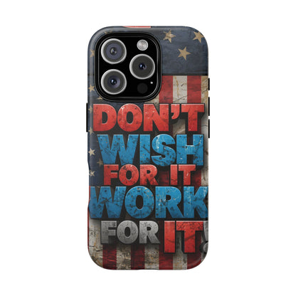 Don't Wish For It Work For It Tough Phone Case - Motivational Patriotic Design