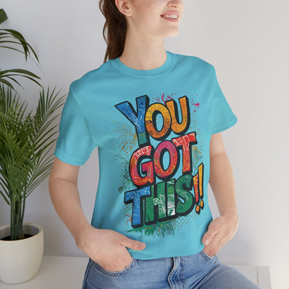 You Got This! Motivational T-Shirt - Inspirational Unisex Jersey Tee - XS-4XL