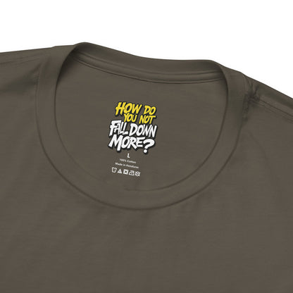 How Do You Not Fall Down More? Funny Graphic Tee - Sarcastic Humor Shirt - XS-4XL