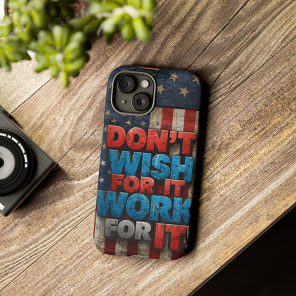 Don't Wish For It Work For It Tough Phone Case - Motivational Patriotic Design