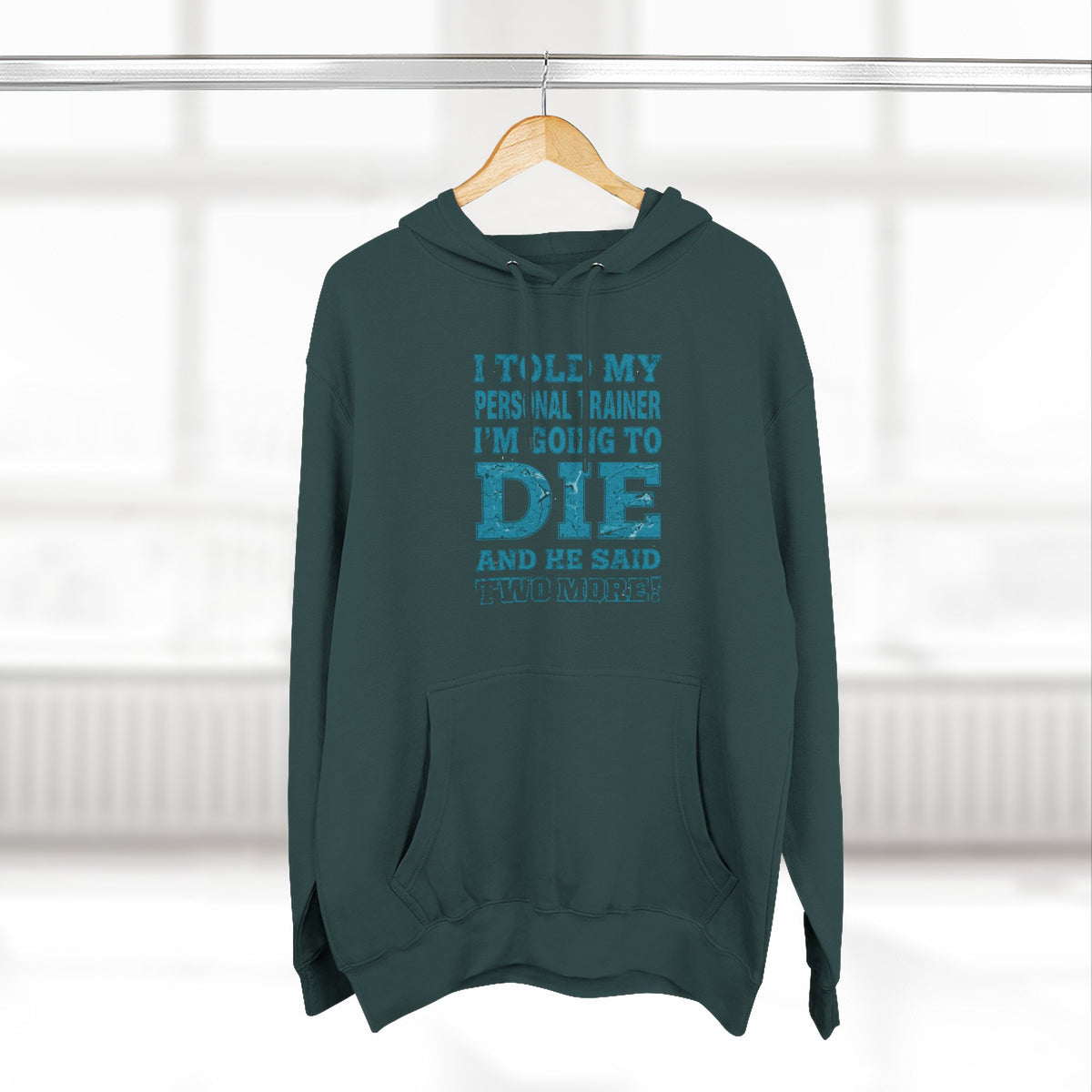 I Told My Personal Trainer I Was Going To Die And He Said Two More! - Funny Gym Hoodie - XS-3XL