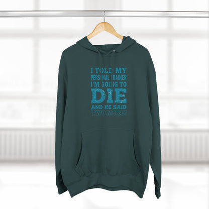 I Told My Personal Trainer I Was Going To Die And He Said Two More! - Funny Gym Hoodie - XS-3XL