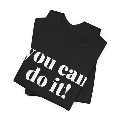 You Can Do It! Motivational T-Shirt - Inspirational Fitness Tee - Unisex XS-4XL