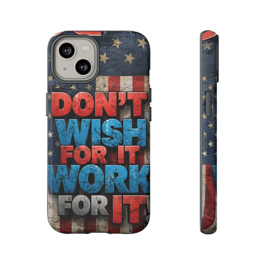 Don't Wish For It Work For It Tough Phone Case - Motivational Patriotic Design
