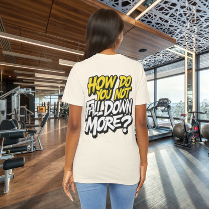 How Do You Not Fall Down More? Funny Graphic Tee - Sarcastic Humor Shirt - XS-4XL