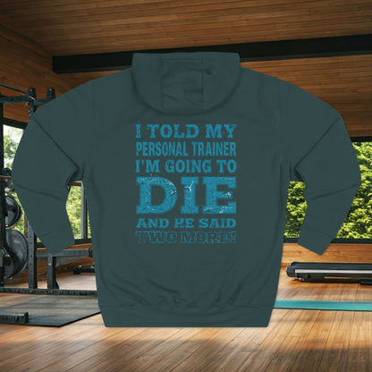 I Told My Personal Trainer I Was Going To Die And He Said Two More! - Funny Gym Hoodie - XS-3XL
