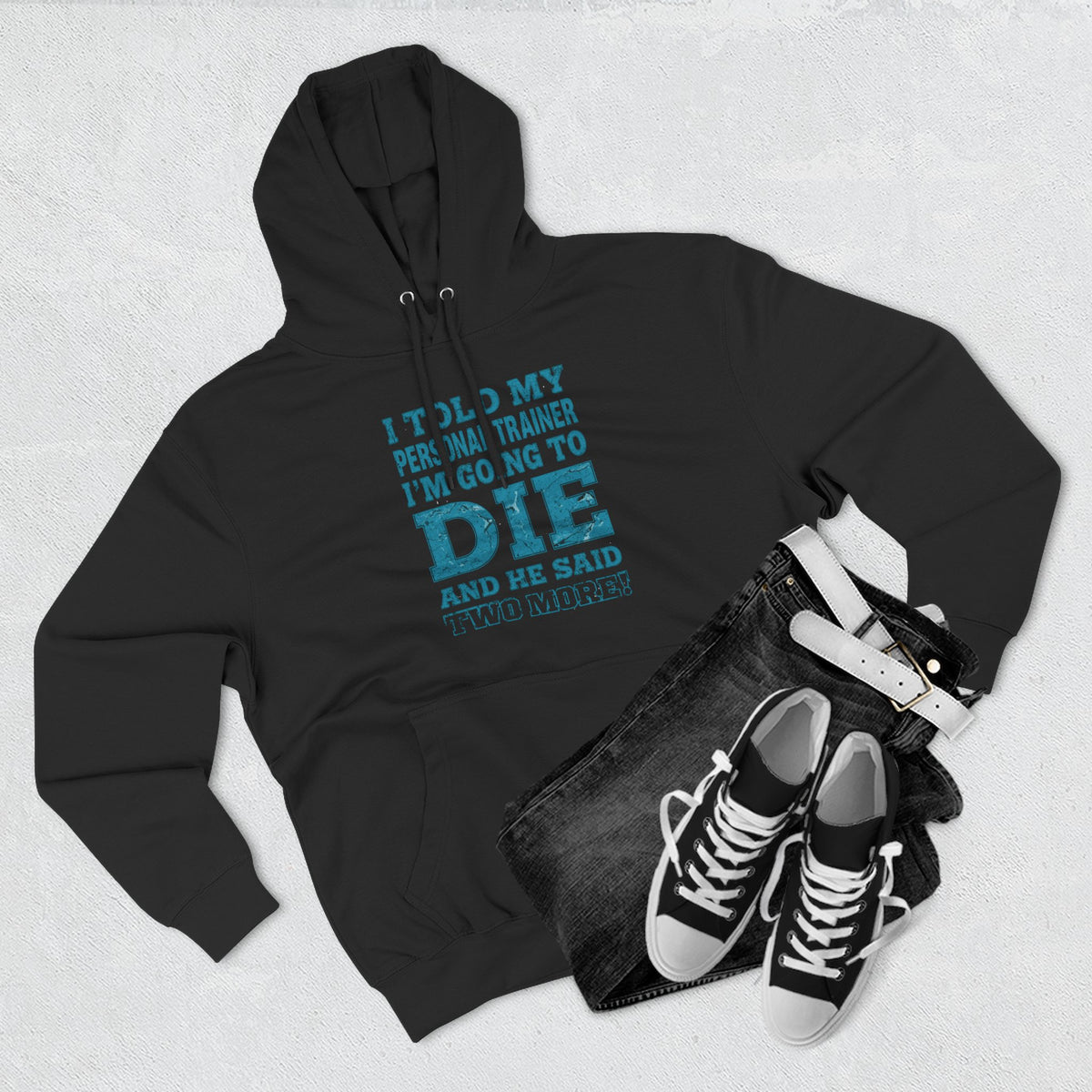 I Told My Personal Trainer I Was Going To Die And He Said Two More! - Funny Gym Hoodie - XS-3XL
