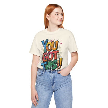 You Got This! Motivational T-Shirt - Inspirational Unisex Jersey Tee - XS-4XL