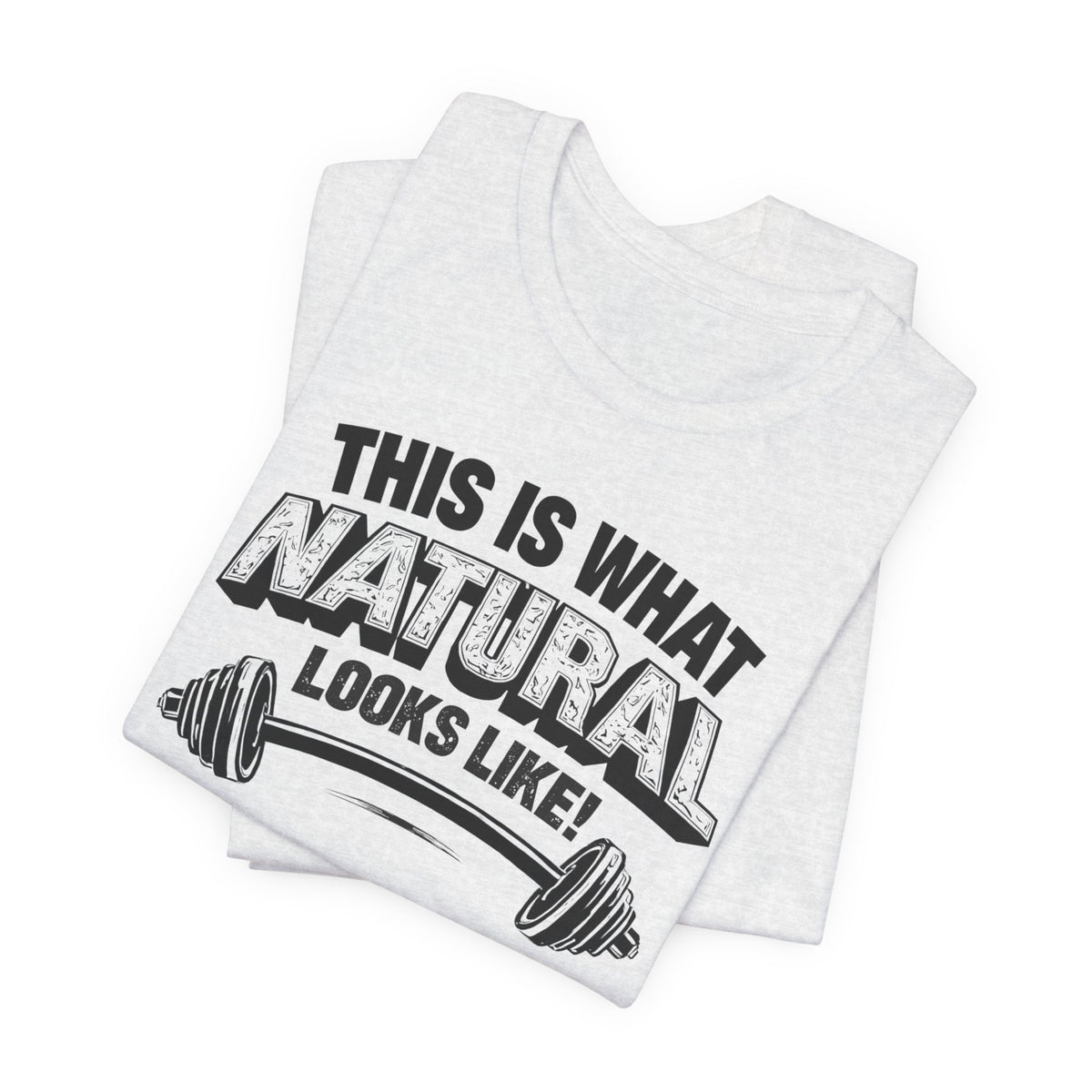Funny Gym Weightlifting T-Shirt | This Is What Natural Looks Like Tee
