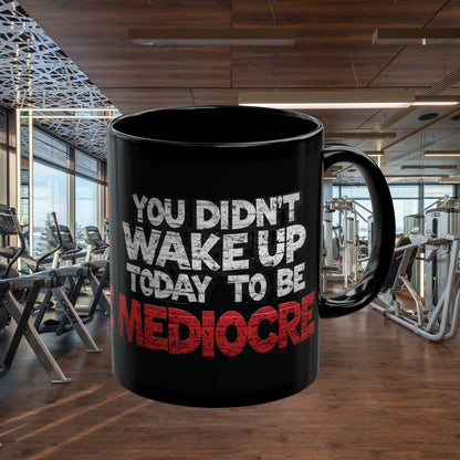 You Didn't Wake Up to Be Mediocre Mug (11oz/15oz)