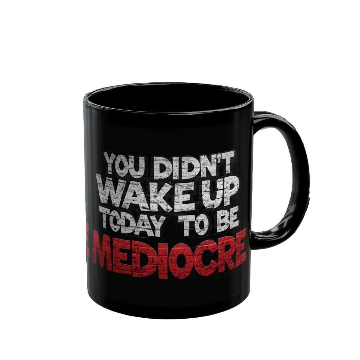 You Didn't Wake Up to Be Mediocre Mug (11oz/15oz)