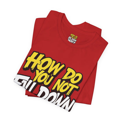 How Do You Not Fall Down More? Funny Graphic Tee - Sarcastic Humor Shirt - XS-4XL