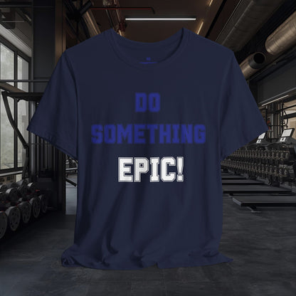 Do Something Epic! Motivational T-Shirt - Inspirational Fitness Tee - Unisex XS-4XL