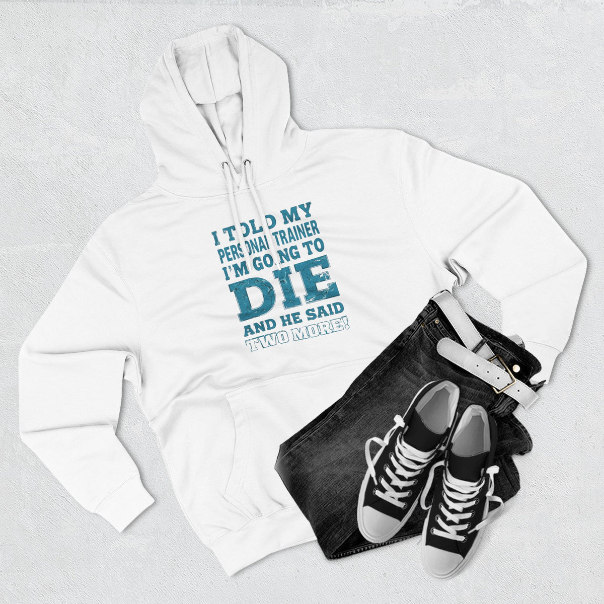 I Told My Personal Trainer I Was Going To Die And He Said Two More! - Funny Gym Hoodie - XS-3XL