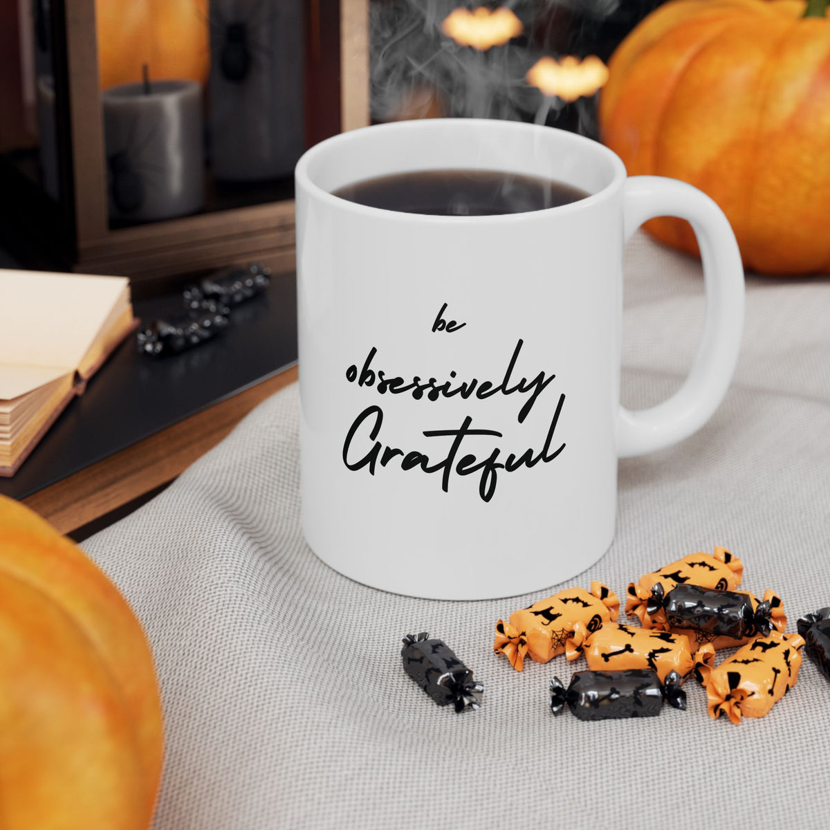 Be Obsessively Grateful Mug - White Ceramic Coffee Cup 11oz 15oz