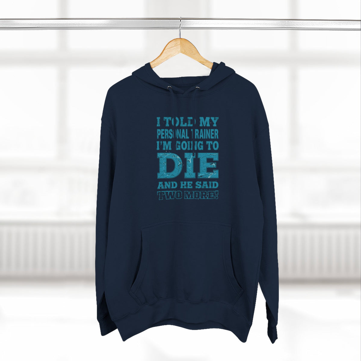 I Told My Personal Trainer I Was Going To Die And He Said Two More! - Funny Gym Hoodie - XS-3XL