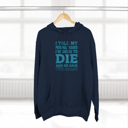 I Told My Personal Trainer I Was Going To Die And He Said Two More! - Funny Gym Hoodie - XS-3XL