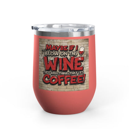 Funny - Maybe If I Blow On This Wine They Will Think That It’s Coffee! - Wine Tumbler - 12oz - Perfect Gift for Wine Lovers - Holiday Gift - Coffee Enthusiasts - Party Favor - Birthday Gift -  Home Bar Accessory
