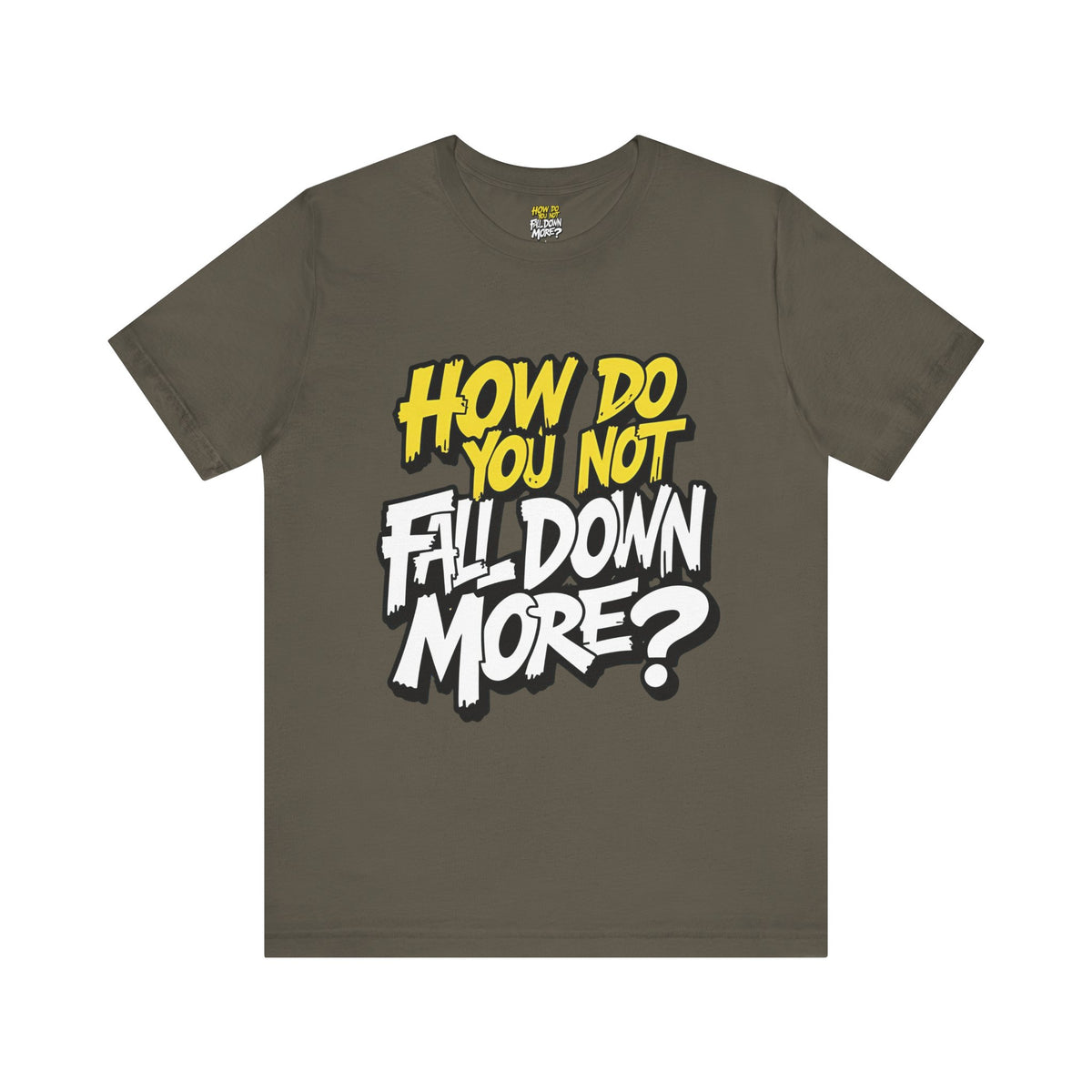 How Do You Not Fall Down More? Funny Graphic Tee - Sarcastic Humor Shirt - XS-4XL