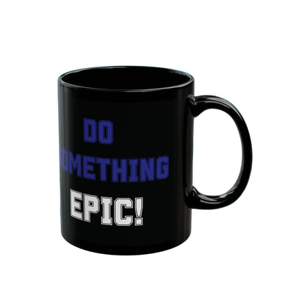 Do Something Epic!  Motivational Mug (11oz/15oz)