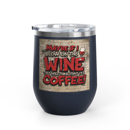 Funny - Maybe If I Blow On This Wine They Will Think That It’s Coffee! - Wine Tumbler - 12oz - Perfect Gift for Wine Lovers - Holiday Gift - Coffee Enthusiasts - Party Favor - Birthday Gift -  Home Bar Accessory