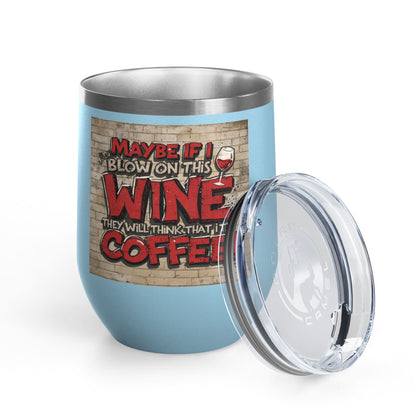 Funny - Maybe If I Blow On This Wine They Will Think That It’s Coffee! - Wine Tumbler - 12oz - Perfect Gift for Wine Lovers - Holiday Gift - Coffee Enthusiasts - Party Favor - Birthday Gift -  Home Bar Accessory