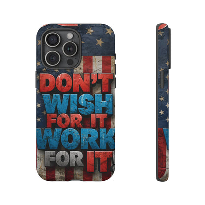 Don't Wish For It Work For It Tough Phone Case - Motivational Patriotic Design