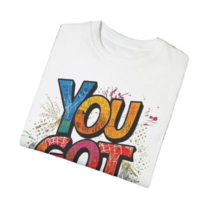 You Got This! Unisex Garment-Dyed T-Shirt - Motivational Graphic Tee - S-4XL
