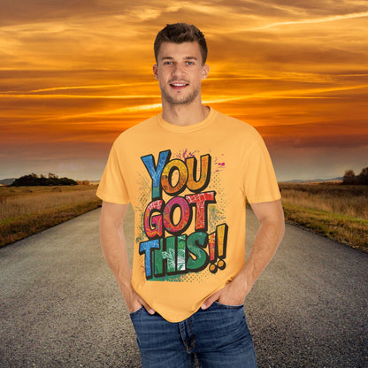 You Got This! Unisex Garment-Dyed T-Shirt - Motivational Graphic Tee - S-4XL