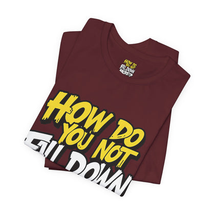 How Do You Not Fall Down More? Funny Graphic Tee - Sarcastic Humor Shirt - XS-4XL