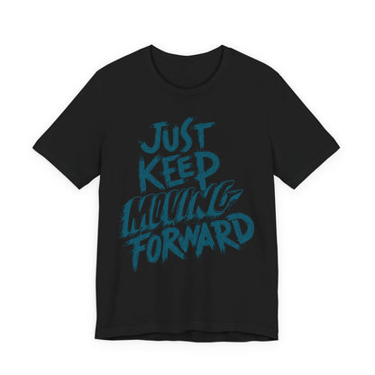 Just Keep Moving Forward - Motivational T-Shirt - Inspirational Fitness Tee - Unisex