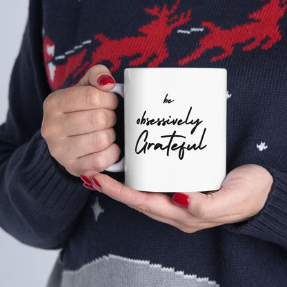 Be Obsessively Grateful Mug - White Ceramic Coffee Cup 11oz 15oz