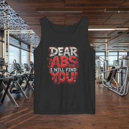 Dear Abs I Will Find You! - Garment-Dyed Tank Top - Funny Gym Tank - Unisex Fitness Apparel - XS-3XL