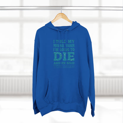 I Told My Personal Trainer I Was Going To Die And He Said Two More! - Funny Gym Hoodie - XS-3XL