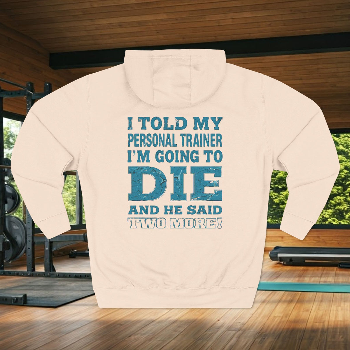 I Told My Personal Trainer I Was Going To Die And He Said Two More! - Funny Gym Hoodie - XS-3XL
