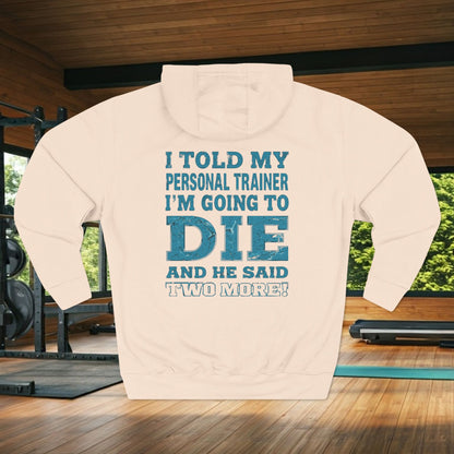 I Told My Personal Trainer I Was Going To Die And He Said Two More! - Funny Gym Hoodie - XS-3XL