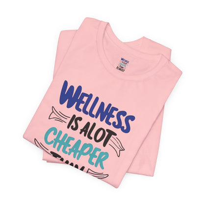 Wellness Is A Lot Cheaper Than Illness - Wellness Awareness T-Shirt - Unisex S-3XL