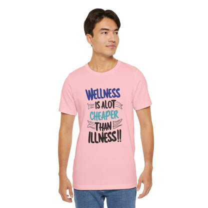 Wellness Is A Lot Cheaper Than Illness - Wellness Awareness T-Shirt - Unisex S-3XL