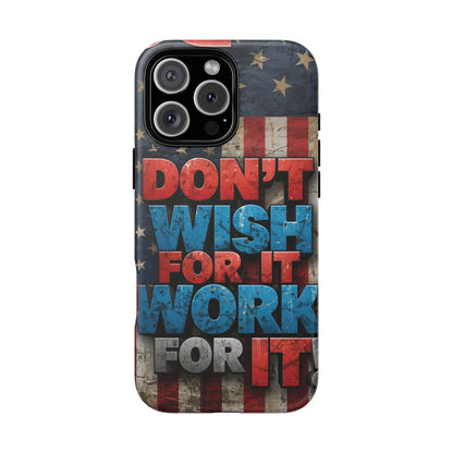 Don't Wish For It Work For It Tough Phone Case - Motivational Patriotic Design